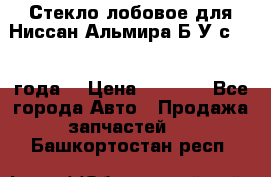 Стекло лобовое для Ниссан Альмира Б/У с 2014 года. › Цена ­ 5 000 - Все города Авто » Продажа запчастей   . Башкортостан респ.